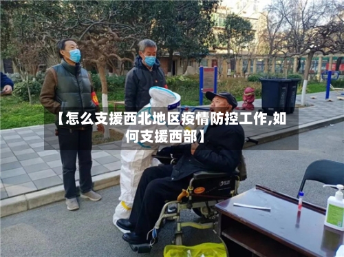 【怎么支援西北地区疫情防控工作,如何支援西部】