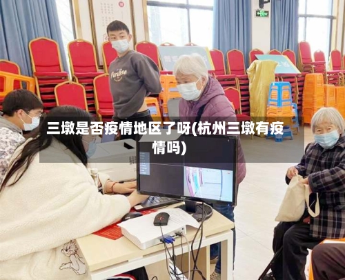 三墩是否疫情地区了呀(杭州三墩有疫情吗)