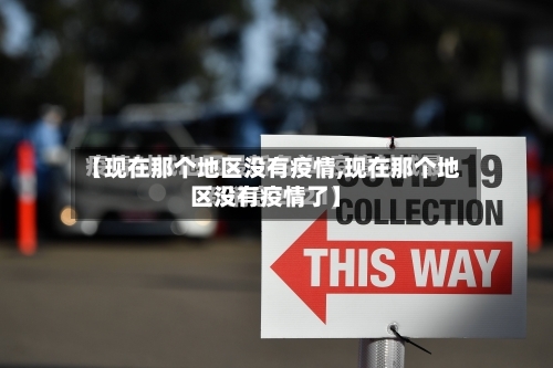 【现在那个地区没有疫情,现在那个地区没有疫情了】