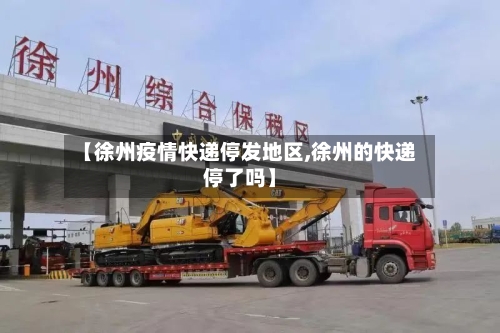 【徐州疫情快递停发地区,徐州的快递停了吗】-第2张图片