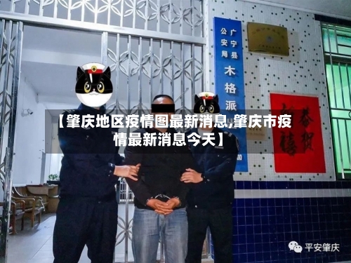 【肇庆地区疫情图最新消息,肇庆市疫情最新消息今天】