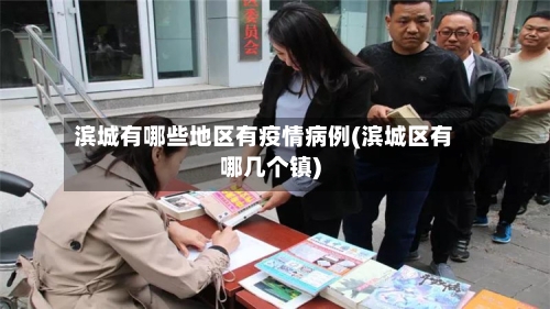 滨城有哪些地区有疫情病例(滨城区有哪几个镇)-第2张图片