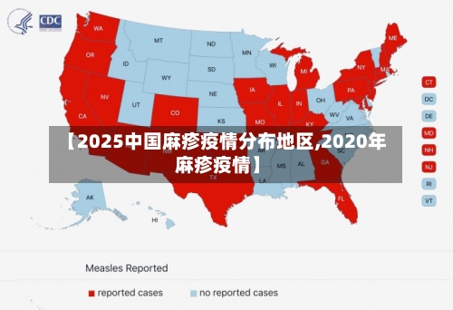 【2025中国麻疹疫情分布地区,2020年麻疹疫情】-第2张图片