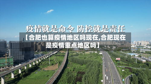 【合肥也算疫情地区吗现在,合肥现在是疫情重点地区吗】-第2张图片