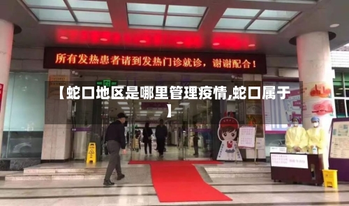 【蛇口地区是哪里管理疫情,蛇口属于】-第3张图片