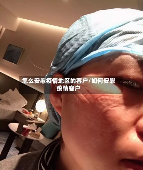 怎么安慰疫情地区的客户/如何安慰疫情客户