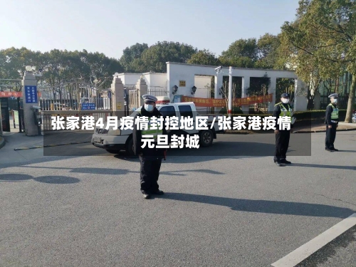 张家港4月疫情封控地区/张家港疫情元旦封城