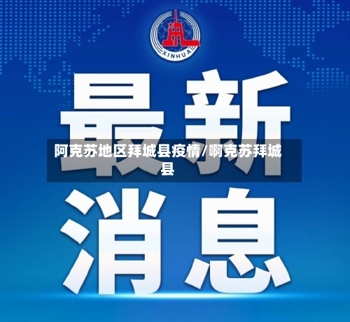 阿克苏地区拜城县疫情/啊克苏拜城县-第2张图片