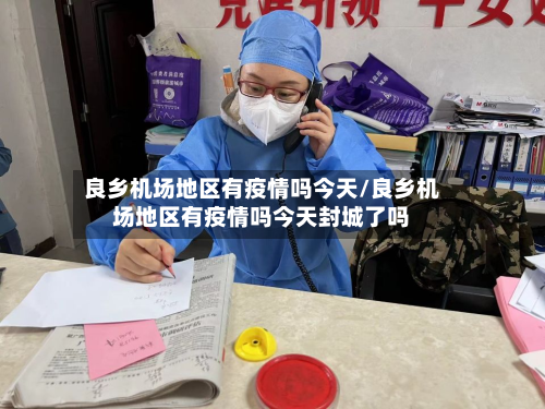 良乡机场地区有疫情吗今天/良乡机场地区有疫情吗今天封城了吗