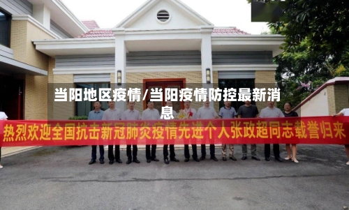 当阳地区疫情/当阳疫情防控最新消息-第2张图片