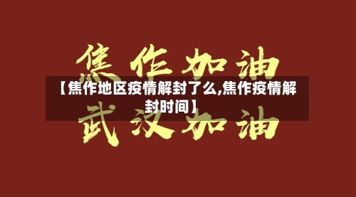 【焦作地区疫情解封了么,焦作疫情解封时间】-第3张图片