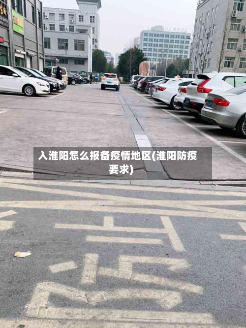 入淮阳怎么报备疫情地区(淮阳防疫要求)