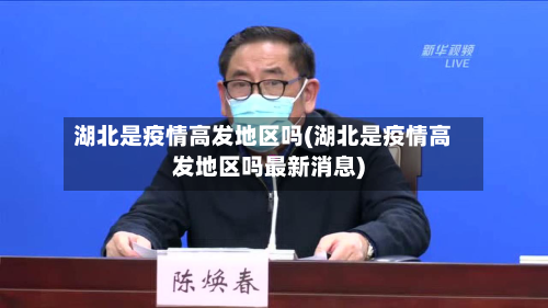 湖北是疫情高发地区吗(湖北是疫情高发地区吗最新消息)