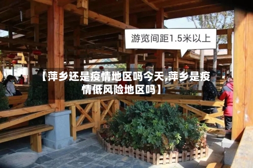 【萍乡还是疫情地区吗今天,萍乡是疫情低风险地区吗】