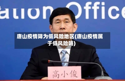 唐山疫情降为低风险地区(唐山疫情属于低风险吗)-第2张图片