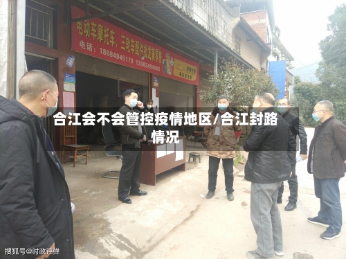 合江会不会管控疫情地区/合江封路情况-第2张图片