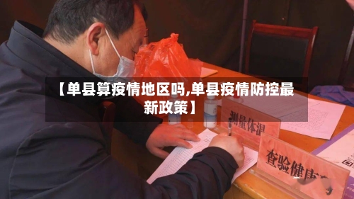 【单县算疫情地区吗,单县疫情防控最新政策】-第3张图片