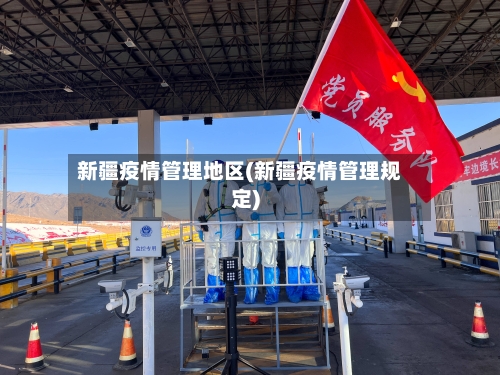 新疆疫情管理地区(新疆疫情管理规定)-第3张图片