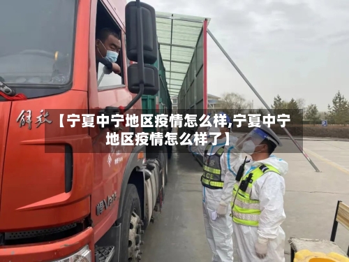 【宁夏中宁地区疫情怎么样,宁夏中宁地区疫情怎么样了】-第2张图片