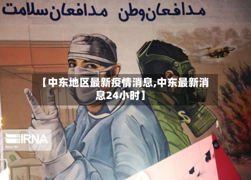 【中东地区最新疫情消息,中东最新消息24小时】-第3张图片