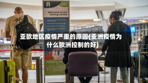 亚欧地区疫情严重的原因(亚洲疫情为什么欧洲控制的好)