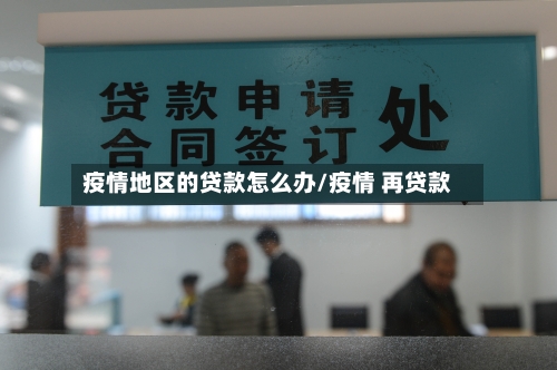 疫情地区的贷款怎么办/疫情 再贷款