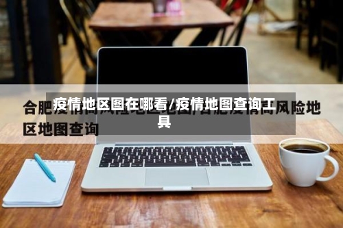 疫情地区图在哪看/疫情地图查询工具-第2张图片