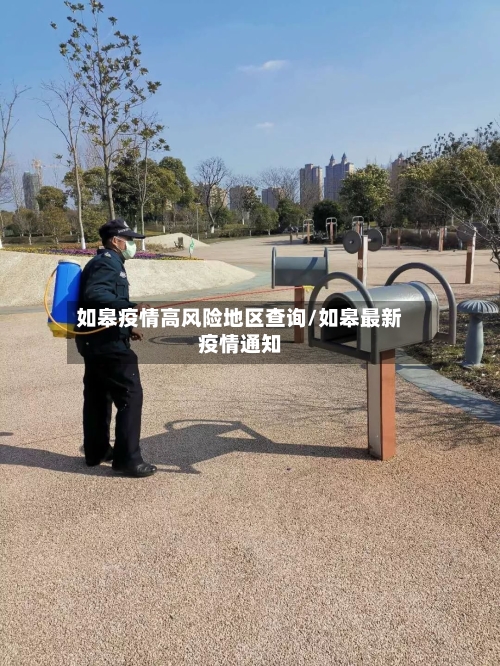 如皋疫情高风险地区查询/如皋最新疫情通知
