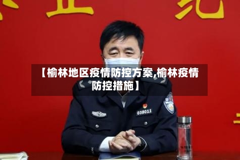 【榆林地区疫情防控方案,榆林疫情防控措施】