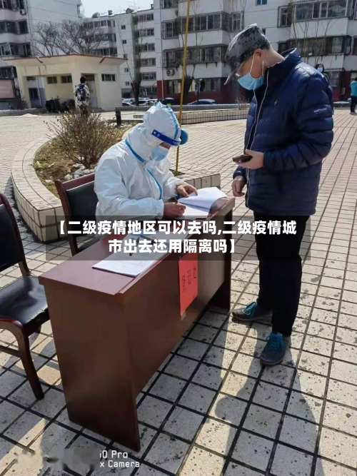 【二级疫情地区可以去吗,二级疫情城市出去还用隔离吗】