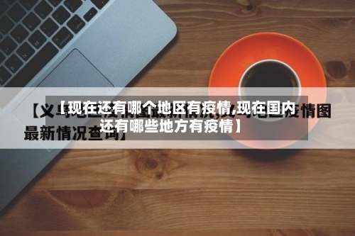 【现在还有哪个地区有疫情,现在国内还有哪些地方有疫情】
