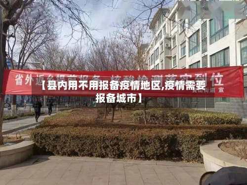 【县内用不用报备疫情地区,疫情需要报备城市】