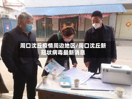 周口沈丘疫情周边地区/周口沈丘新冠状病毒最新消息