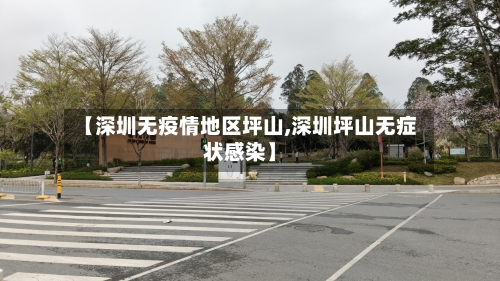 【深圳无疫情地区坪山,深圳坪山无症状感染】-第3张图片