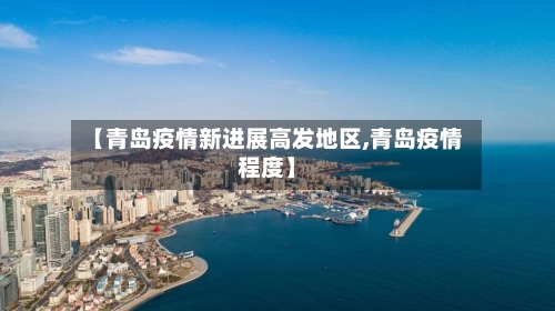 【青岛疫情新进展高发地区,青岛疫情程度】