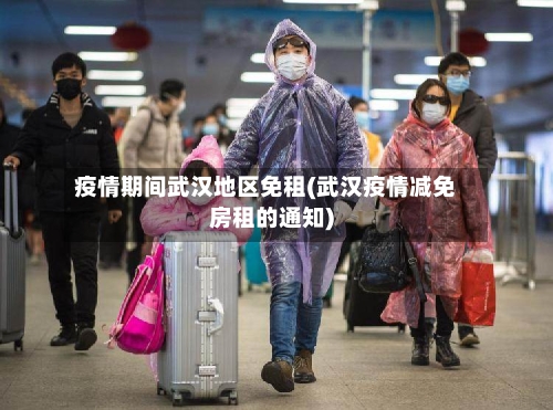 疫情期间武汉地区免租(武汉疫情减免房租的通知)-第3张图片