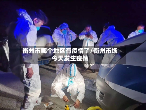 衡州市哪个地区有疫情了/衡州市场今天发生疫情
