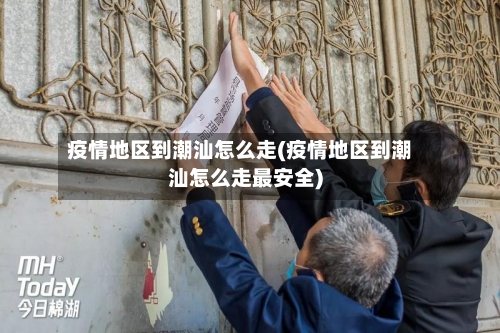 疫情地区到潮汕怎么走(疫情地区到潮汕怎么走最安全)-第2张图片