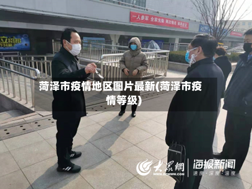 菏泽市疫情地区图片最新(菏泽市疫情等级)-第3张图片