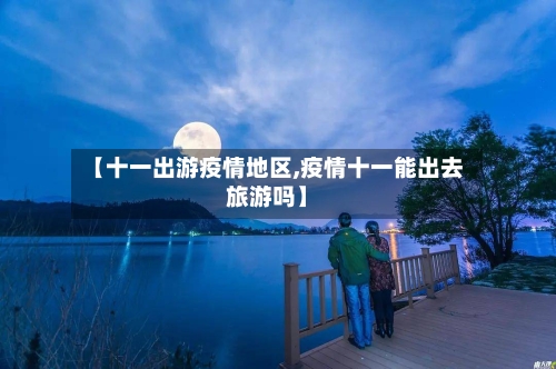 【十一出游疫情地区,疫情十一能出去旅游吗】-第3张图片