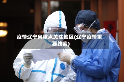 疫情辽宁省重点关注地区(辽宁疫情重要线索)