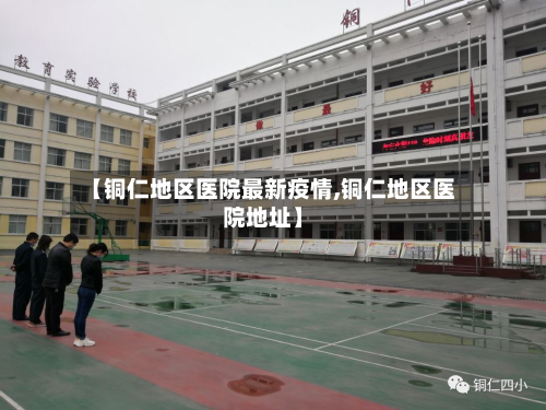 【铜仁地区医院最新疫情,铜仁地区医院地址】