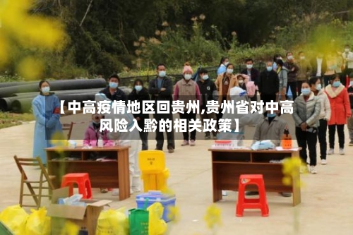 【中高疫情地区回贵州,贵州省对中高风险入黔的相关政策】